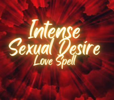 Intense Sexual Desire Love Spell/Quick and Powerful/Sexual Desire